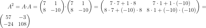A^{2} = A\cdot A = \begin{pmatrix} 7 & 1\\ 8& -10 \end{pmatrix}\cdot \begin{pmatrix} 7 & 1\\ 8& -10 \end{pmatrix} = \begin{pmatrix} 7\cdot 7+1\cdot 8 & 7\cdot 1+1\cdot (-10)\\ 8\cdot 7+(-10)\cdot 8&8\cdot 1+(-10)\cdot (-10) \end{pmatrix} = \begin{pmatrix} 57 &-3 \\ -24&108 \end{pmatrix}